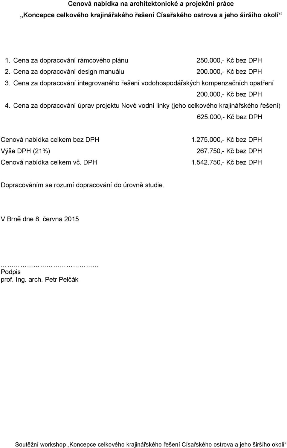 000,- Kč bez DPH 4. Cena za dopracování úprav projektu Nové vodní linky (jeho celkového krajinářského řešení) 625.000,- Kč bez DPH Cenová nabídka celkem bez DPH 1.275.