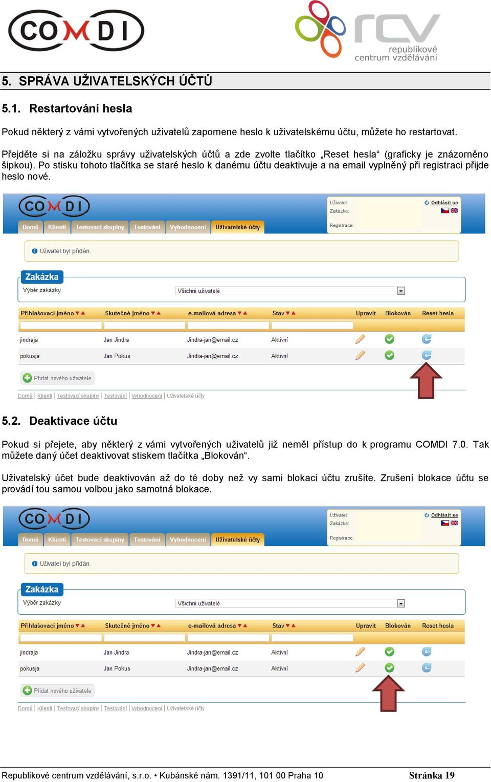 Po stisku tohoto tlačítka se staré heslo k danému účtu deaktivuje a na email vyplněný při registraci přijde heslo nové. 5.2.