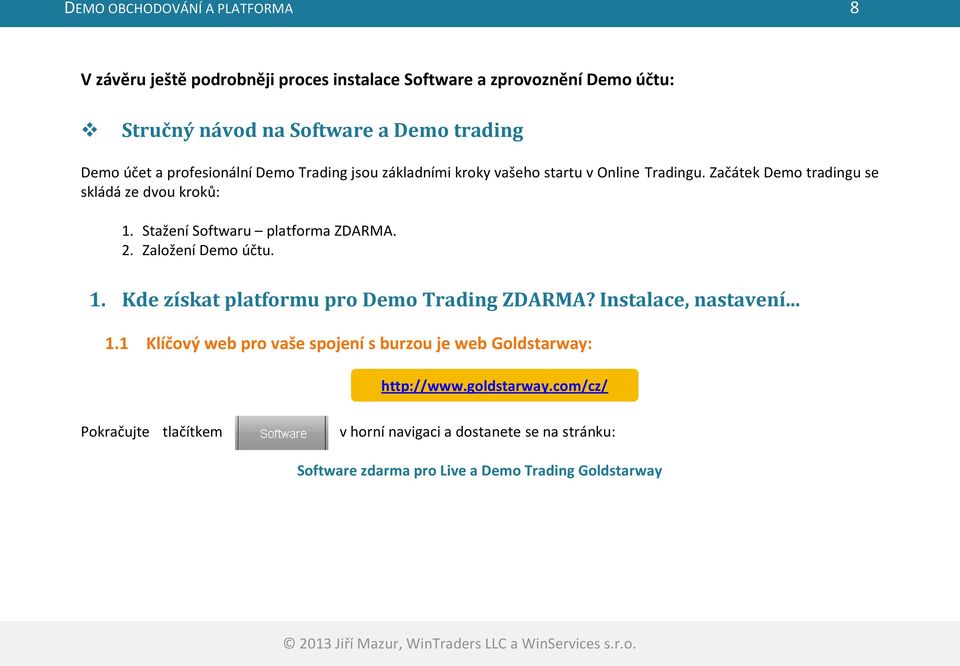 Stažení Softwaru platforma ZDARMA. 2. Založení Demo účtu. 1. Kde získat platformu pro Demo Trading ZDARMA? Instalace, nastavení... 1.1 Klíčový web pro vaše spojení s burzou je web Goldstarway: http://www.