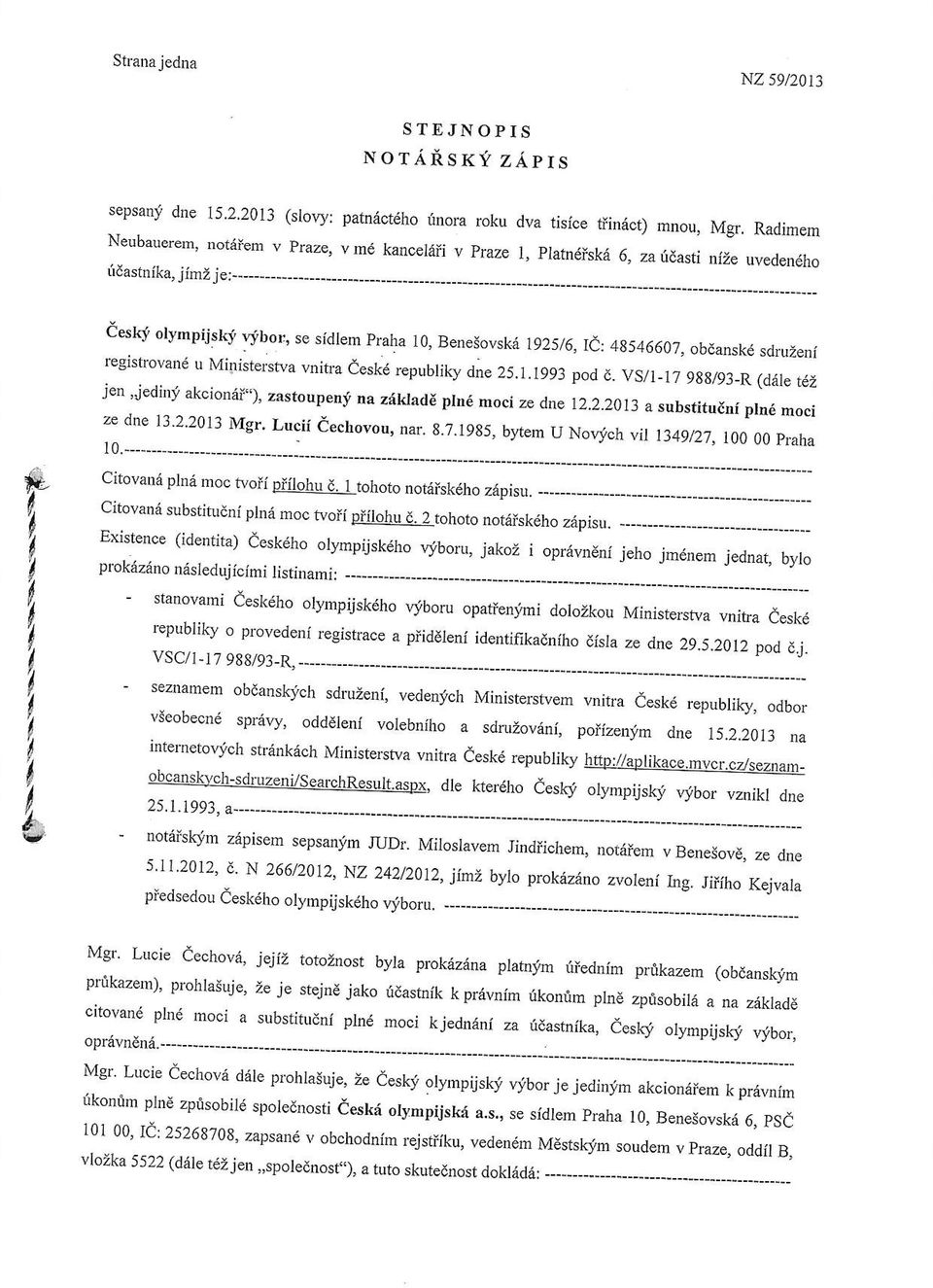 Radirnom nize uvedendho eeski olympijsli \ibor, se sidlem praha t0, Benesovsk6 1925/6, lt: 485466A7, obdanskd sdrdeni jen,iedini akcion6f'), zastoupent na zirdadc prn6 moci ze dne i2.2.20r3 a substitueni pln6 moci ze dne 13.