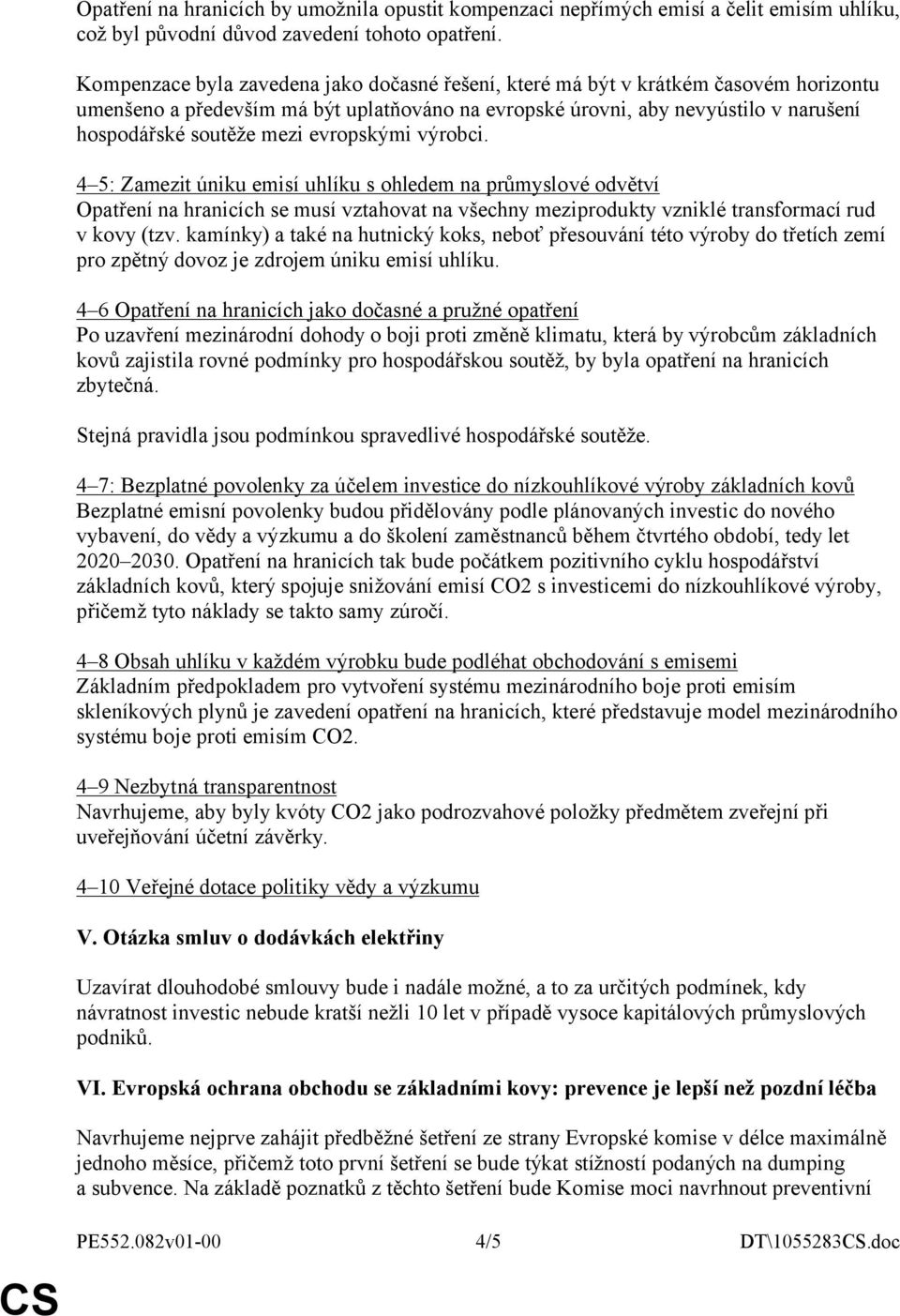 evropskými výrobci. 4 5: Zamezit úniku emisí uhlíku s ohledem na průmyslové odvětví Opatření na hranicích se musí vztahovat na všechny meziprodukty vzniklé transformací rud v kovy (tzv.