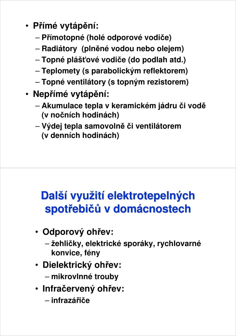 vodě (v nočních hodinách) Výdej tepla samovolněči ventilátorem (v denních hodinách) Další využit ití elektrotepelných spotřebi ebičů v