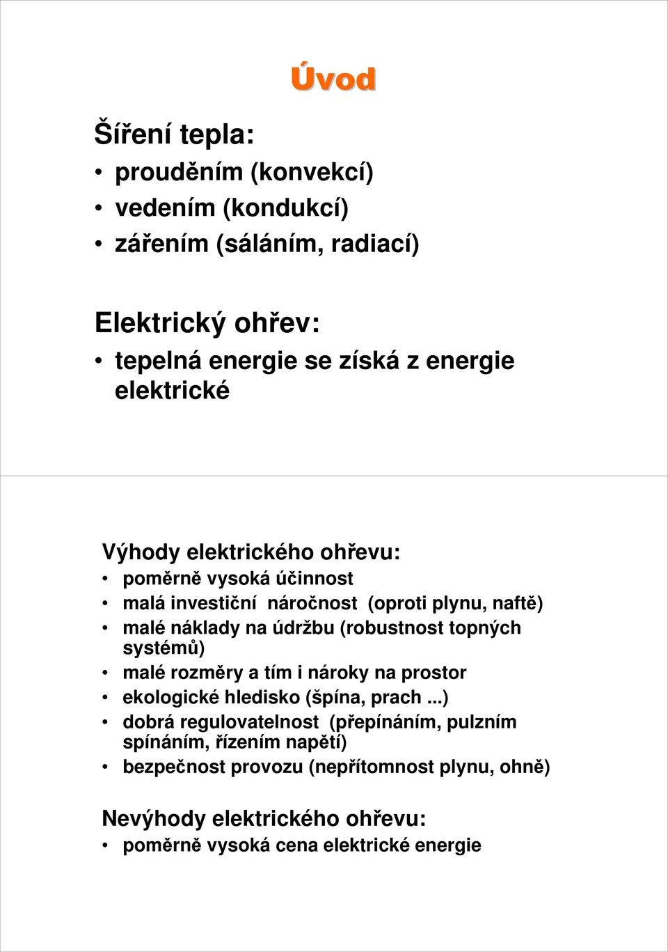 (robustnost topných systémů) malé rozměry a tím i nároky na prostor ekologické hledisko (špína, prach.