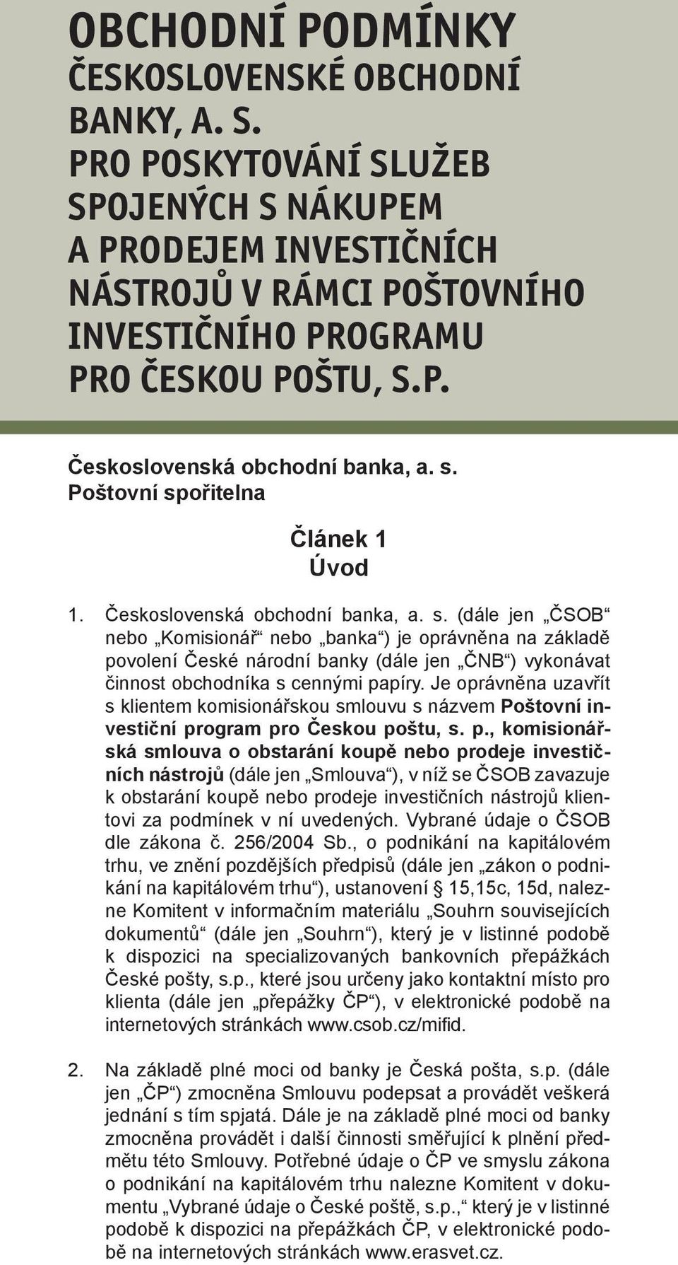 Je oprávněna uzavřít s klientem komisionářskou smlouvu s názvem Poštovní investiční pr