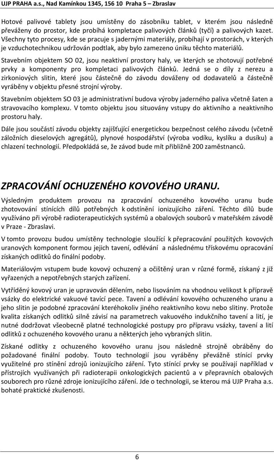 Stavebním objektem SO 02, jsou neaktivní prostory haly, ve kterých se zhotovují potřebné prvky a komponenty pro kompletaci palivových článků.