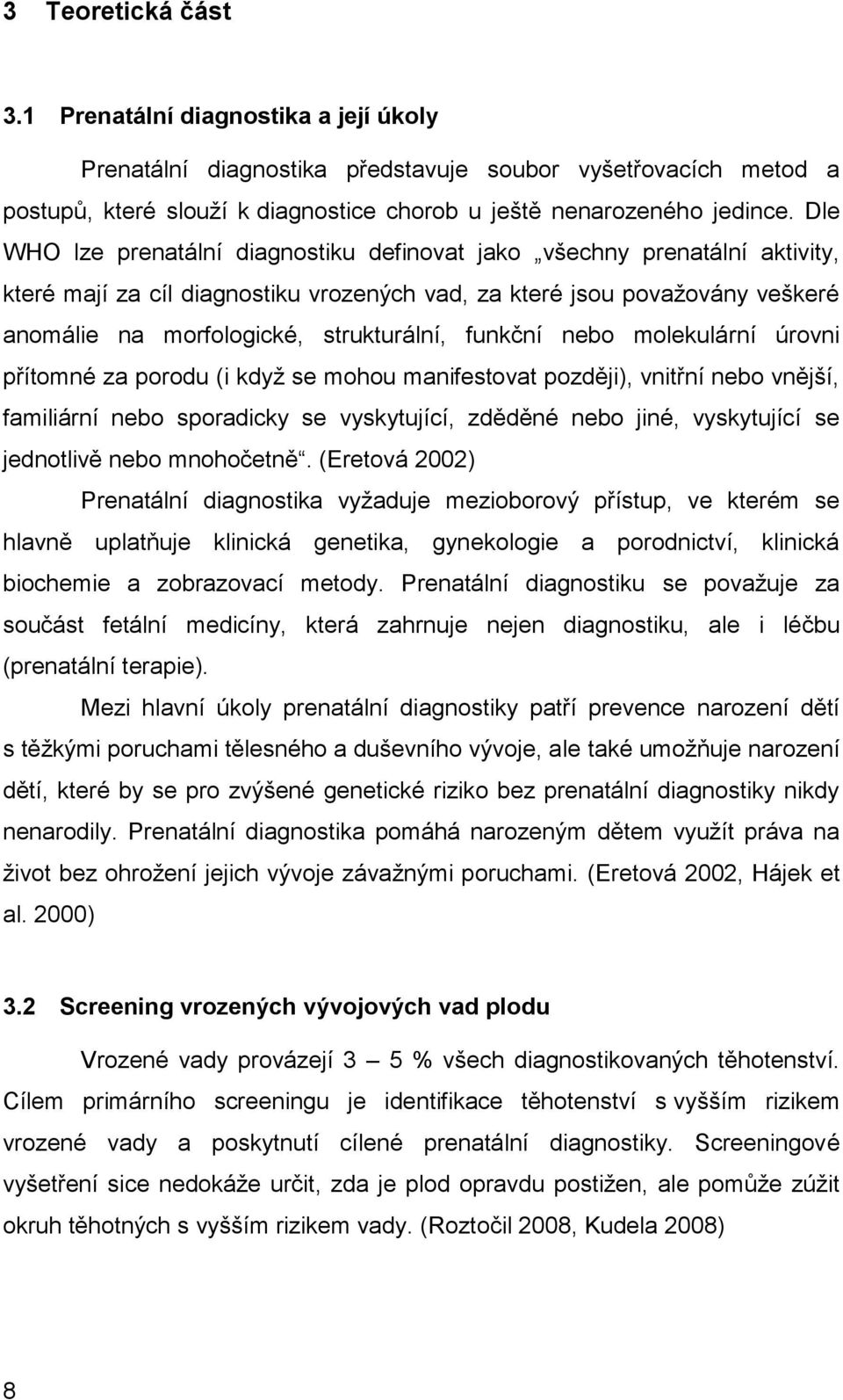 funkční nebo molekulární úrovni přítomné za porodu (i když se mohou manifestovat později), vnitřní nebo vnější, familiární nebo sporadicky se vyskytující, zděděné nebo jiné, vyskytující se jednotlivě