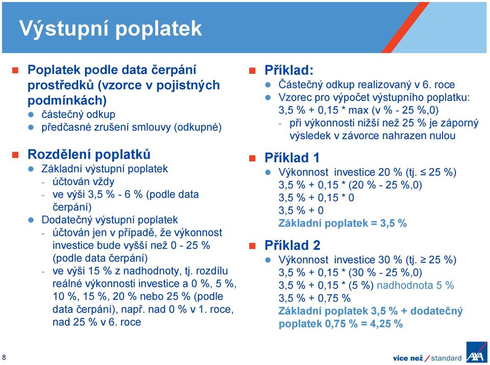 rozdílu reálné výkonnosti investice a 0 %, 5 %, 10 %, 15 %, 20 % nebo 25 % (podle data čerpání), např. nad 0 % v 1. roce, nad 25 % v 6. roce Příklad: Částečný odkup realizovaný v 6.