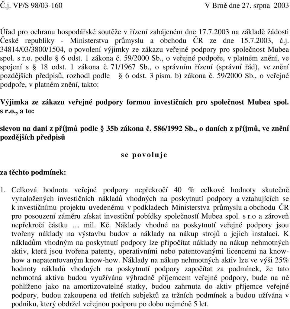 1 zákona č. 71/1967 Sb., o správním řízení (správní řád), ve znění pozdějších předpisů, rozhodl podle 6 odst. 3 písm. b) zákona č. 59/2000 Sb.