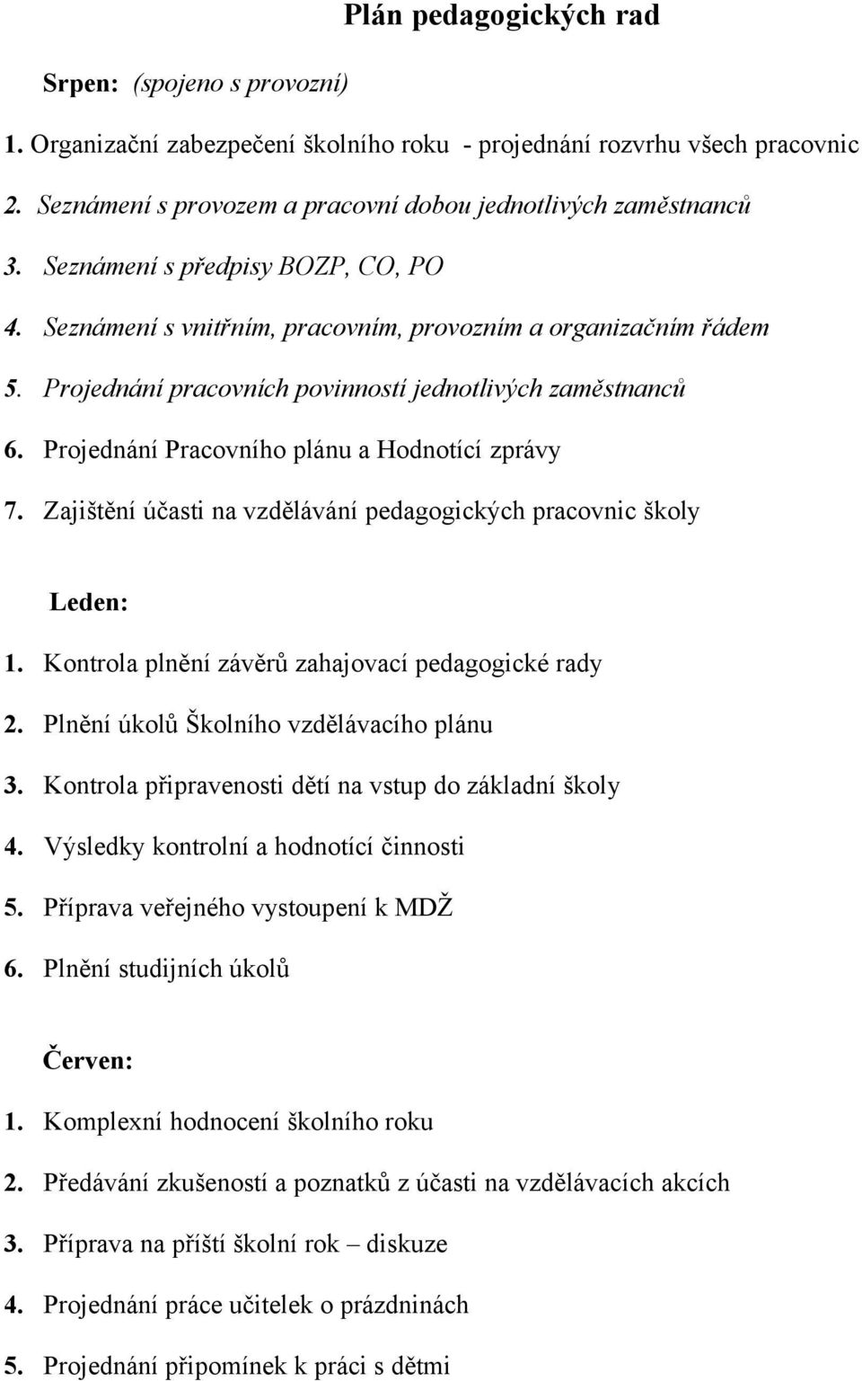 Zajištění účasti na vzdělávání pedaggických pracvnic škly Leden: 1. Kntrla plnění závěrů zahajvací pedaggické rady 2. Plnění úklů Šklníh vzdělávacíh plánu 3.