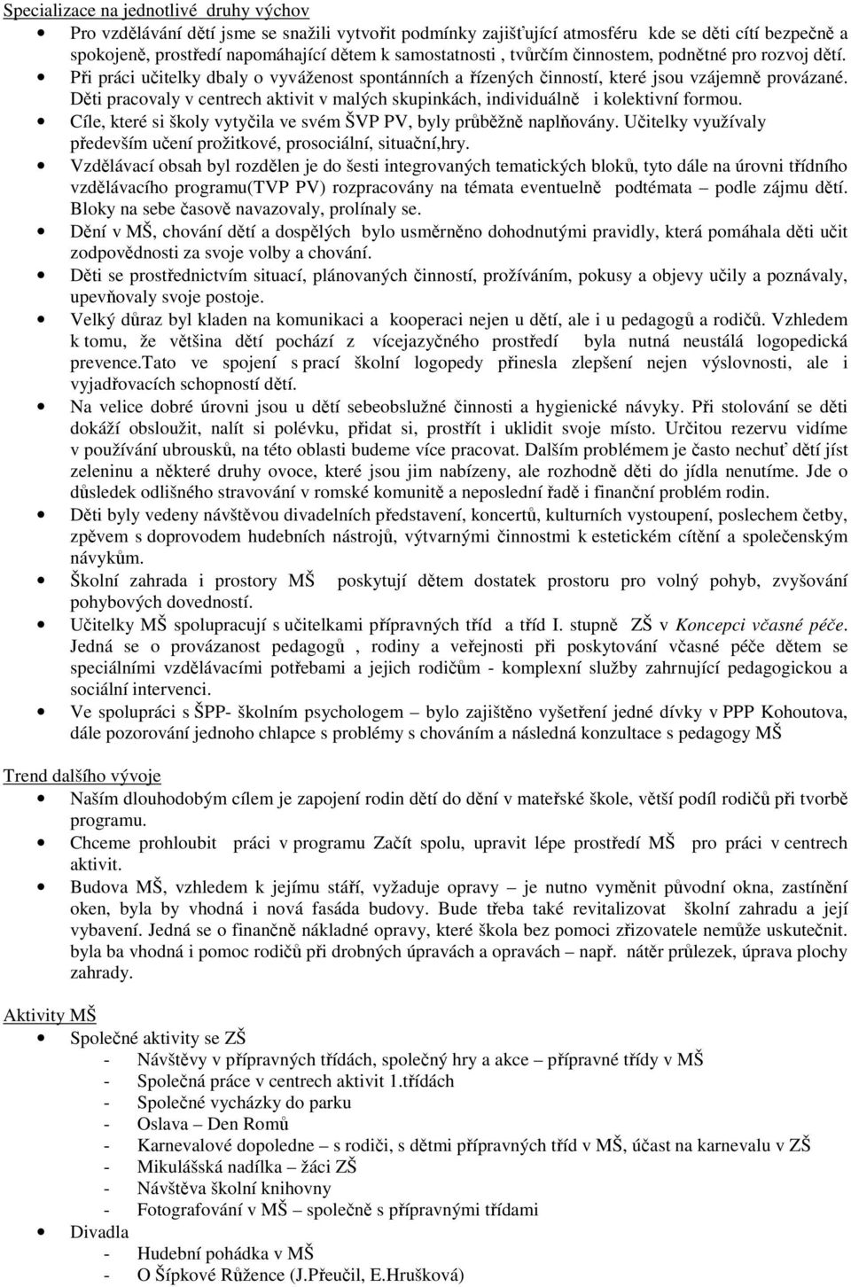 Děti pracovaly v centrech aktivit v malých skupinkách, individuálně i kolektivní formou. Cíle, které si školy vytyčila ve svém ŠVP PV, byly průběžně naplňovány.