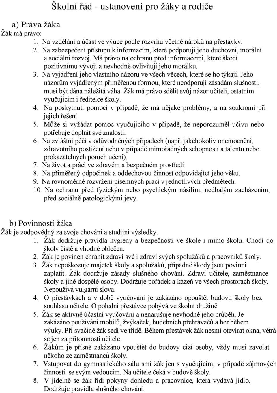 3. Na vyjádření jeho vlastního názoru ve všech věcech, které se ho týkají. Jeho názorům vyjádřeným přiměřenou formou, které neodporují zásadám slušnosti, musí být dána náležitá váha.