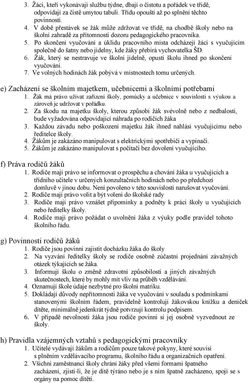 Po skončení vyučování a úklidu pracovního místa odcházejí žáci s vyučujícím společně do šatny nebo jídelny, kde žáky přebírá vychovatelka ŠD. 6.