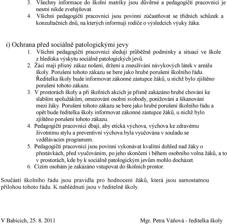 Všichni pedagogičtí pracovníci sledují průběžně podmínky a situaci ve škole z hlediska výskytu sociálně patologických jevů. 2.