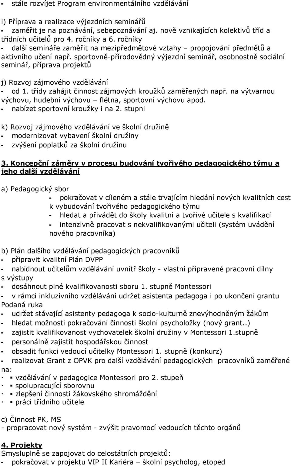 sportovně-přírodovědný výjezdní seminář, osobnostně sociální seminář, příprava projektů j) Rozvoj zájmového vzdělávání - od 1. třídy zahájit činnost zájmových kroužků zaměřených např.