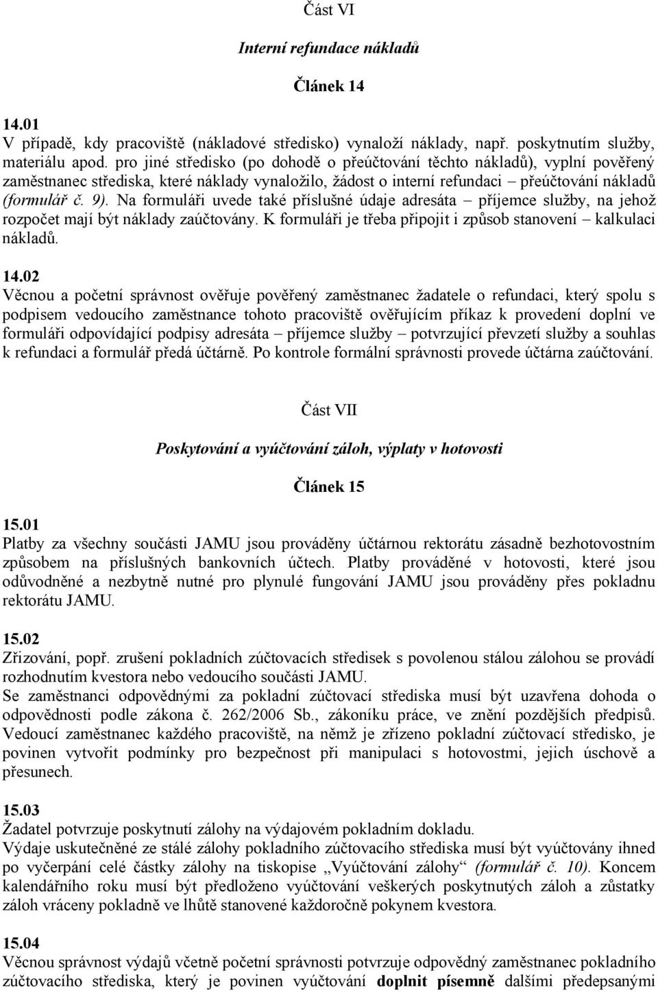 Na formuláři uvede také příslušné údaje adresáta příjemce služby, na jehož rozpočet mají být náklady zaúčtovány. K formuláři je třeba připojit i způsob stanovení kalkulaci nákladů. 14.