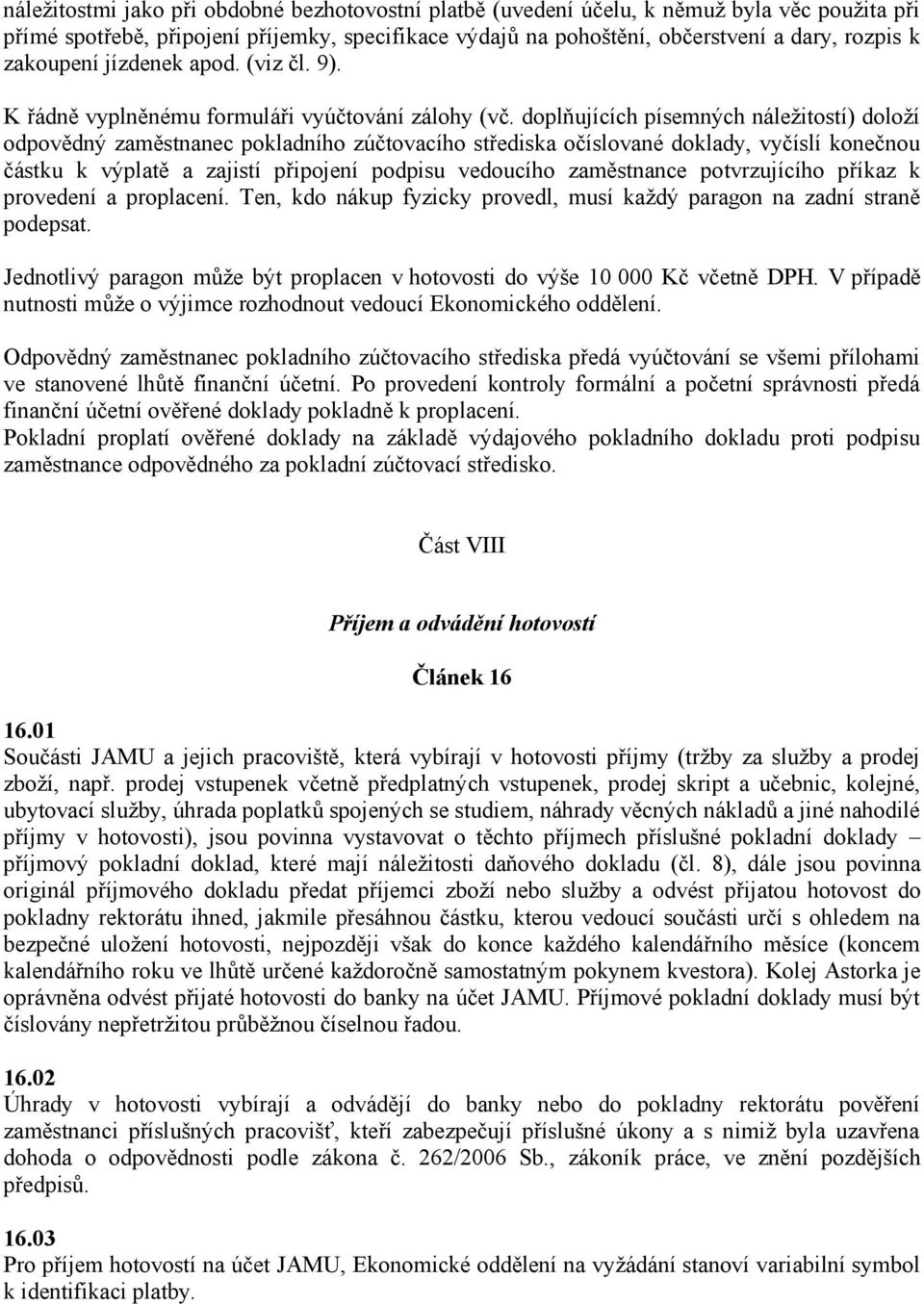 doplňujících písemných náležitostí) doloží odpovědný zaměstnanec pokladního zúčtovacího střediska očíslované doklady, vyčíslí konečnou částku k výplatě a zajistí připojení podpisu vedoucího
