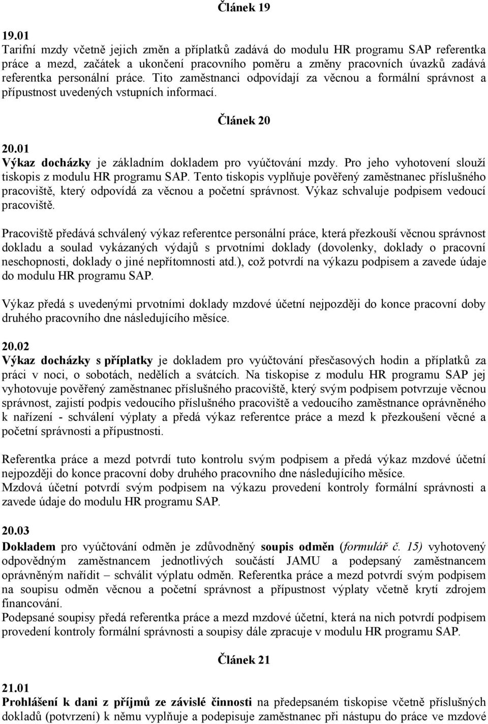 práce. Tito zaměstnanci odpovídají za věcnou a formální správnost a přípustnost uvedených vstupních informací. Článek 20 20.01 Výkaz docházky je základním dokladem pro vyúčtování mzdy.