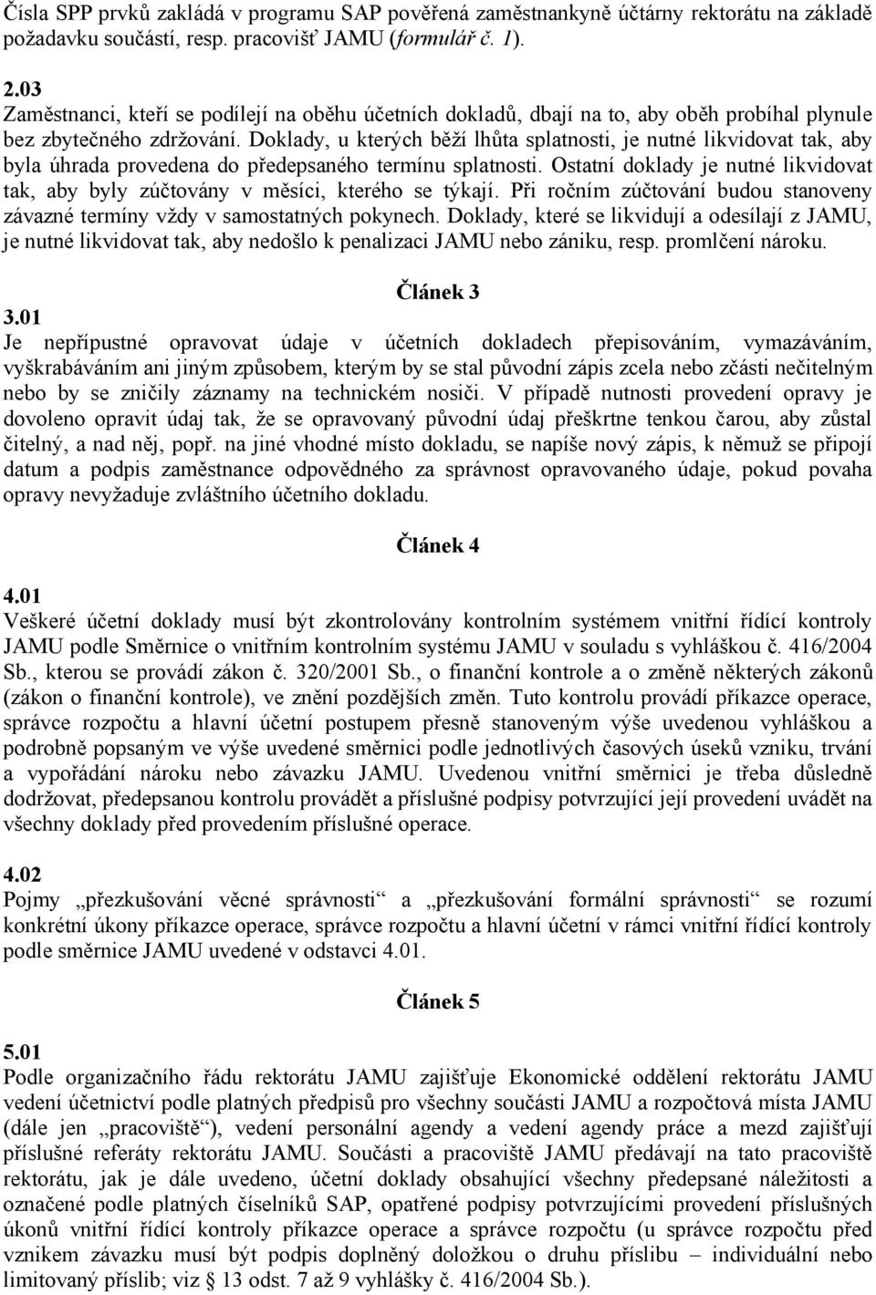 Doklady, u kterých běží lhůta splatnosti, je nutné likvidovat tak, aby byla úhrada provedena do předepsaného termínu splatnosti.