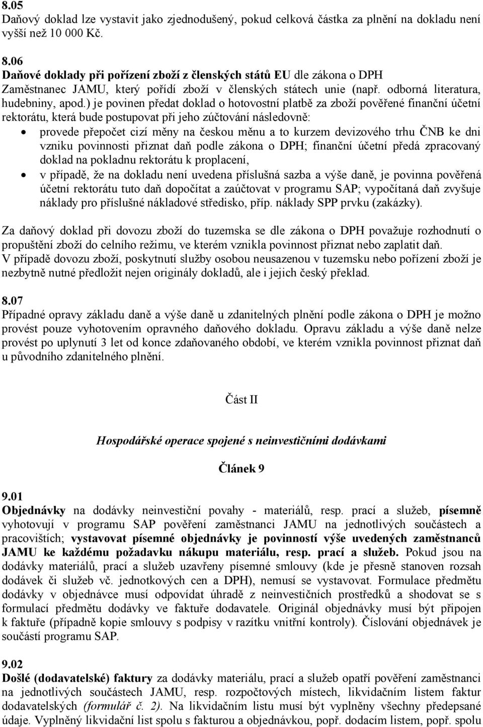 ) je povinen předat doklad o hotovostní platbě za zboží pověřené finanční účetní rektorátu, která bude postupovat při jeho zúčtování následovně: provede přepočet cizí měny na českou měnu a to kurzem