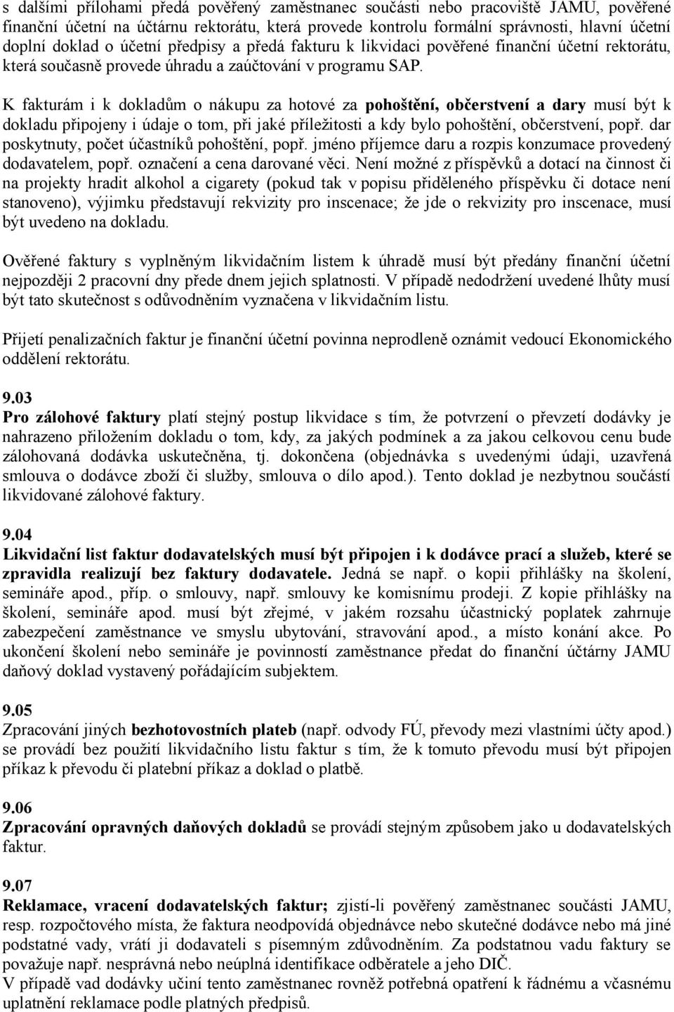 K fakturám i k dokladům o nákupu za hotové za pohoštění, občerstvení a dary musí být k dokladu připojeny i údaje o tom, při jaké příležitosti a kdy bylo pohoštění, občerstvení, popř.