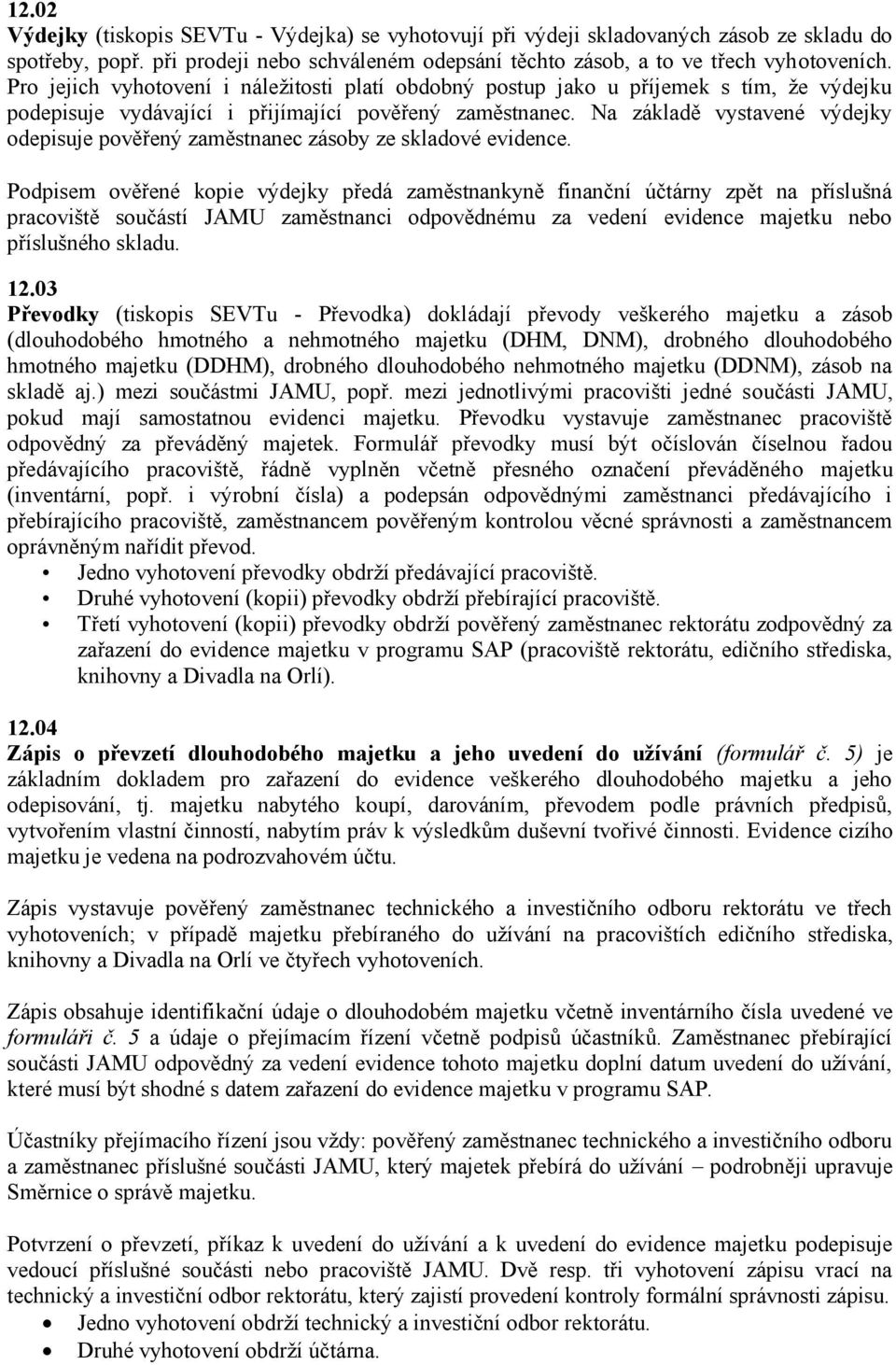 Na základě vystavené výdejky odepisuje pověřený zaměstnanec zásoby ze skladové evidence.