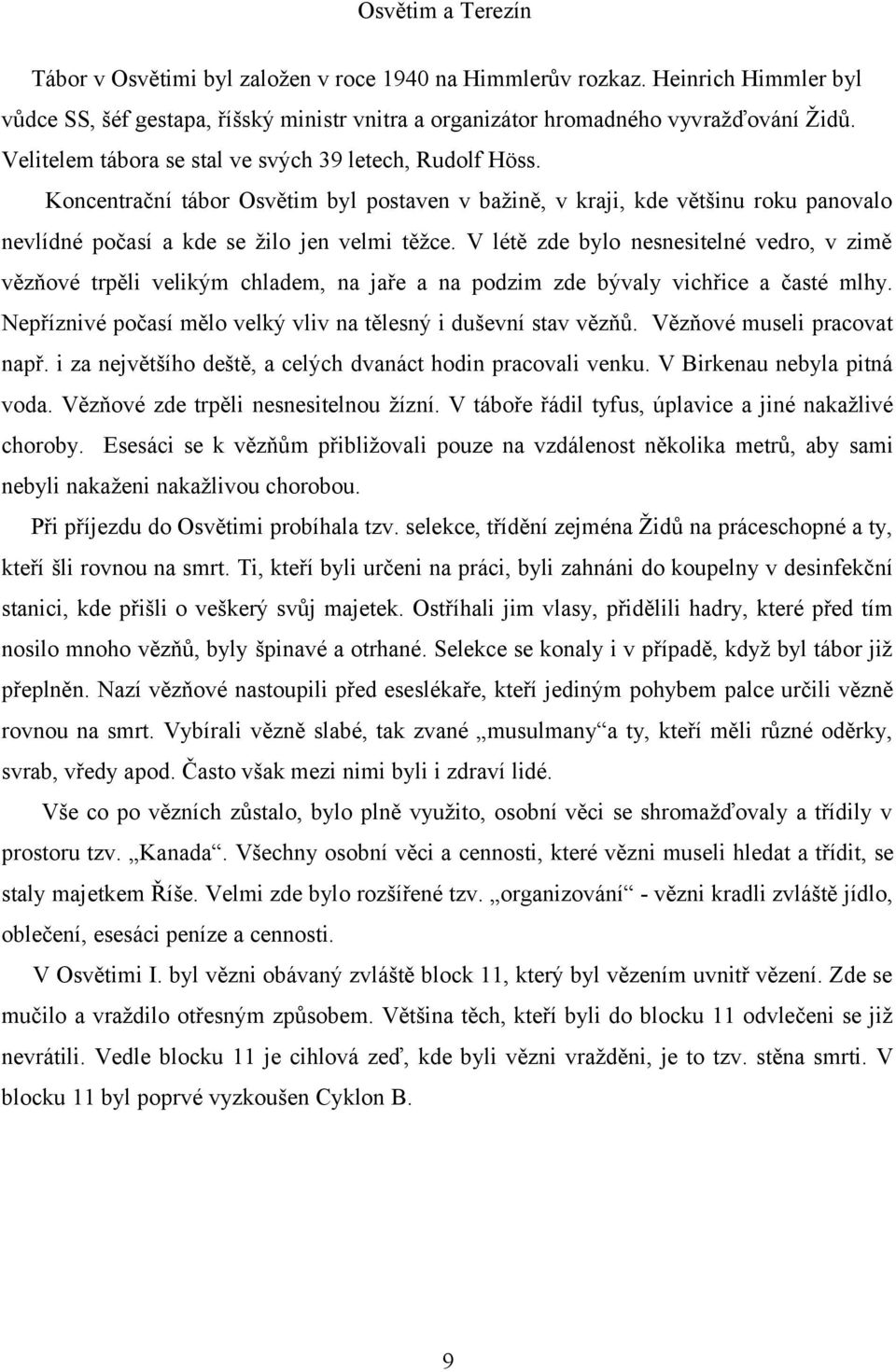 V létě zde bylo nesnesitelné vedro, v zimě vězňové trpěli velikým chladem, na jaře a na podzim zde bývaly vichřice a časté mlhy. Nepříznivé počasí mělo velký vliv na tělesný i duševní stav vězňů.