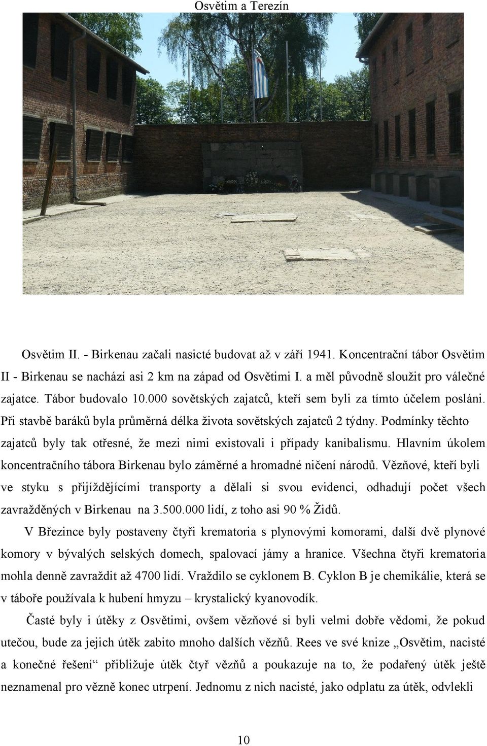 Podmínky těchto zajatců byly tak otřesné, že mezi nimi existovali i případy kanibalismu. Hlavním úkolem koncentračního tábora Birkenau bylo záměrné a hromadné ničení národů.