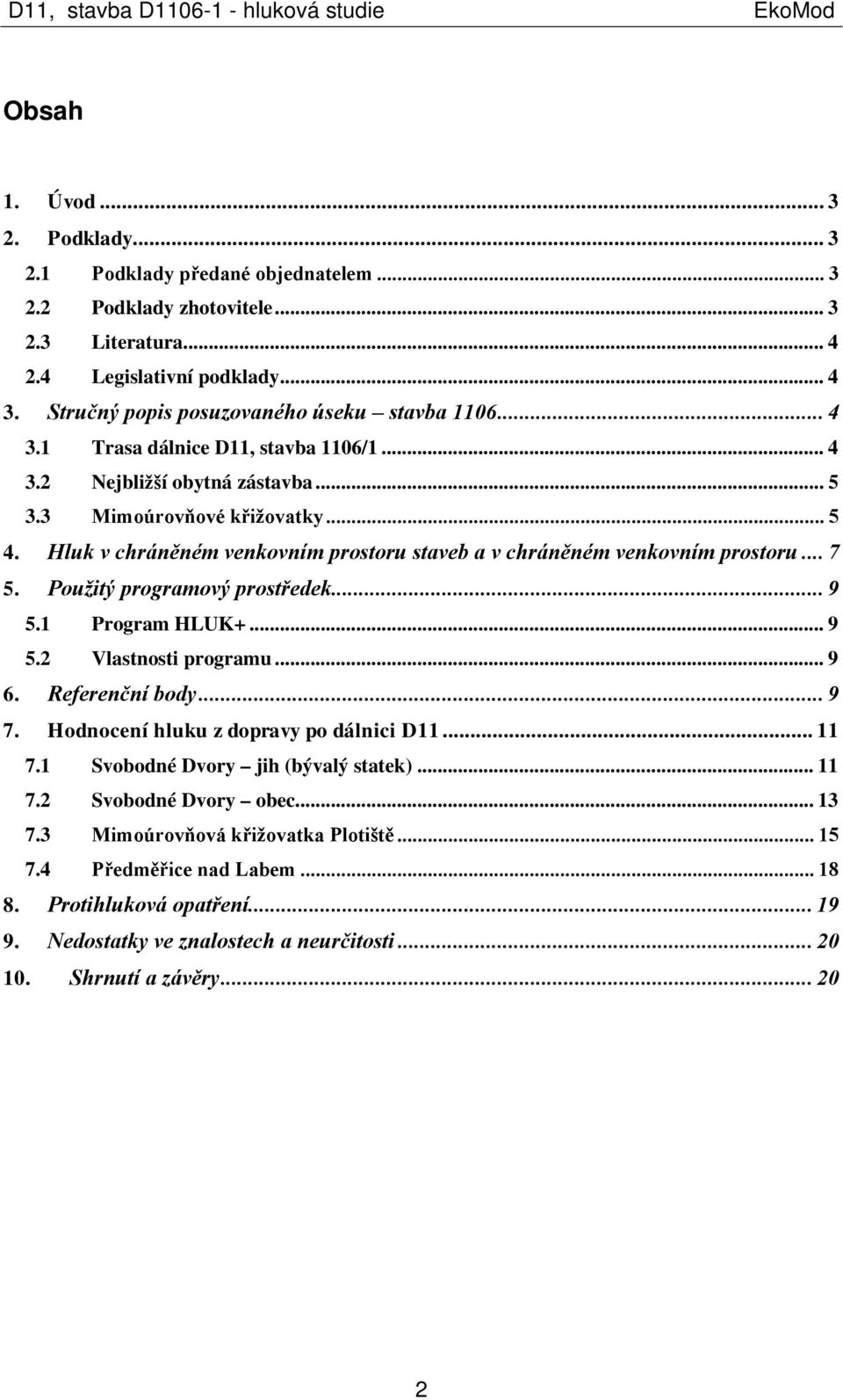 .. 7. Použitý programový prostředek... 9.1 Program HLUK+... 9.2 Vlastnosti programu... 9 6. Referenční body... 9 7. Hodnocení hluku z dopravy po dálnici D11... 11 7.
