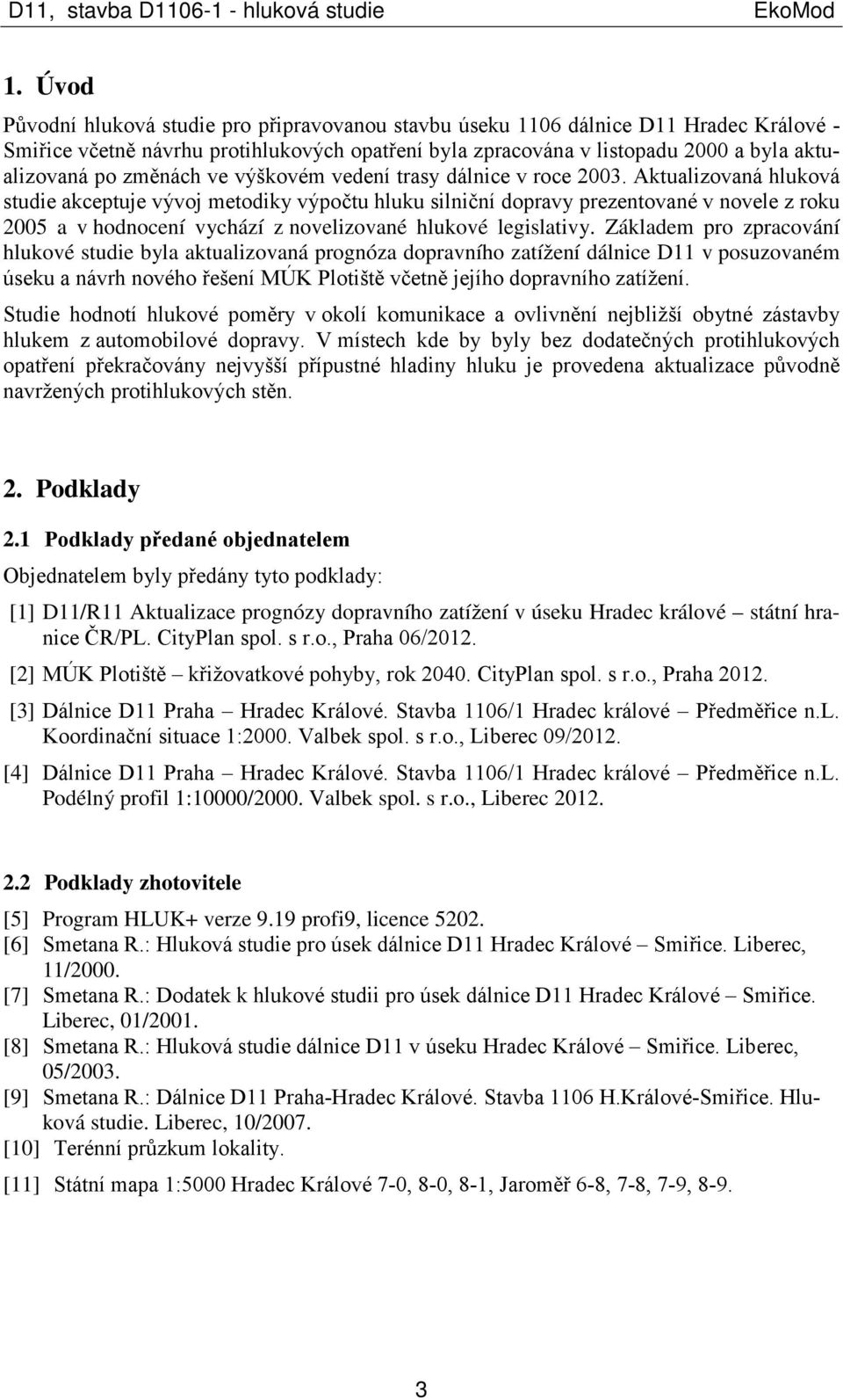 Aktualizovaná hluková studie akceptuje vývoj metodiky výpočtu hluku silniční dopravy prezentované v novele z roku 200 a v hodnocení vychází z novelizované hlukové legislativy.