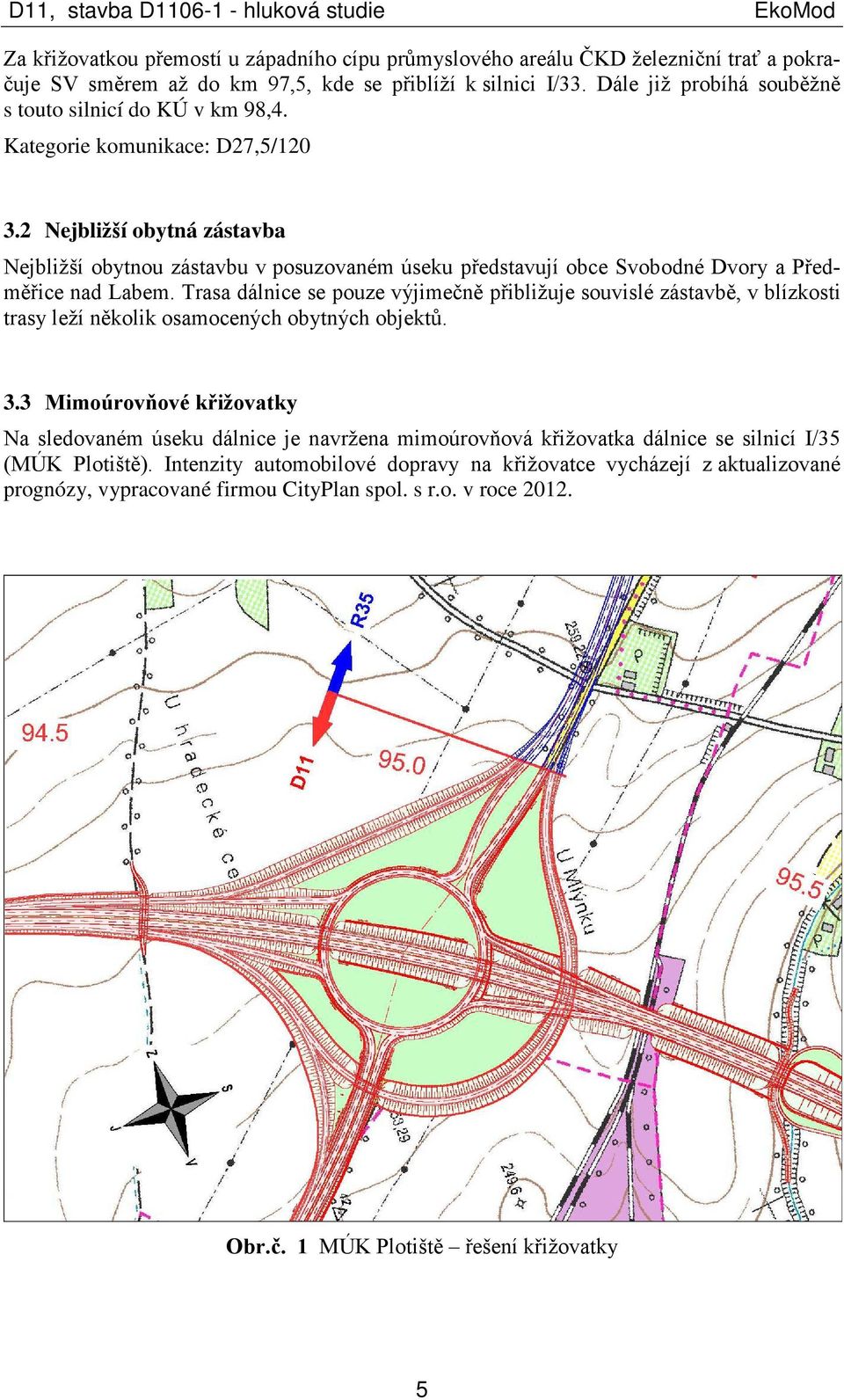 2 Nejbližší obytná zástavba Nejbližší obytnou zástavbu v posuzovaném úseku představují obce Svobodné Dvory a Předměřice nad Labem.