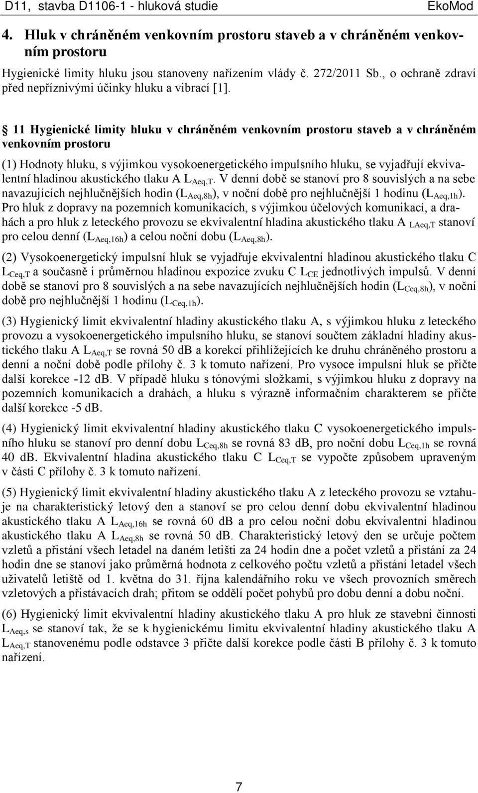11 Hygienické limity hluku v chráněném venkovním prostoru staveb a v chráněném venkovním prostoru (1) Hodnoty hluku, s výjimkou vysokoenergetického impulsního hluku, se vyjadřují ekvivalentní