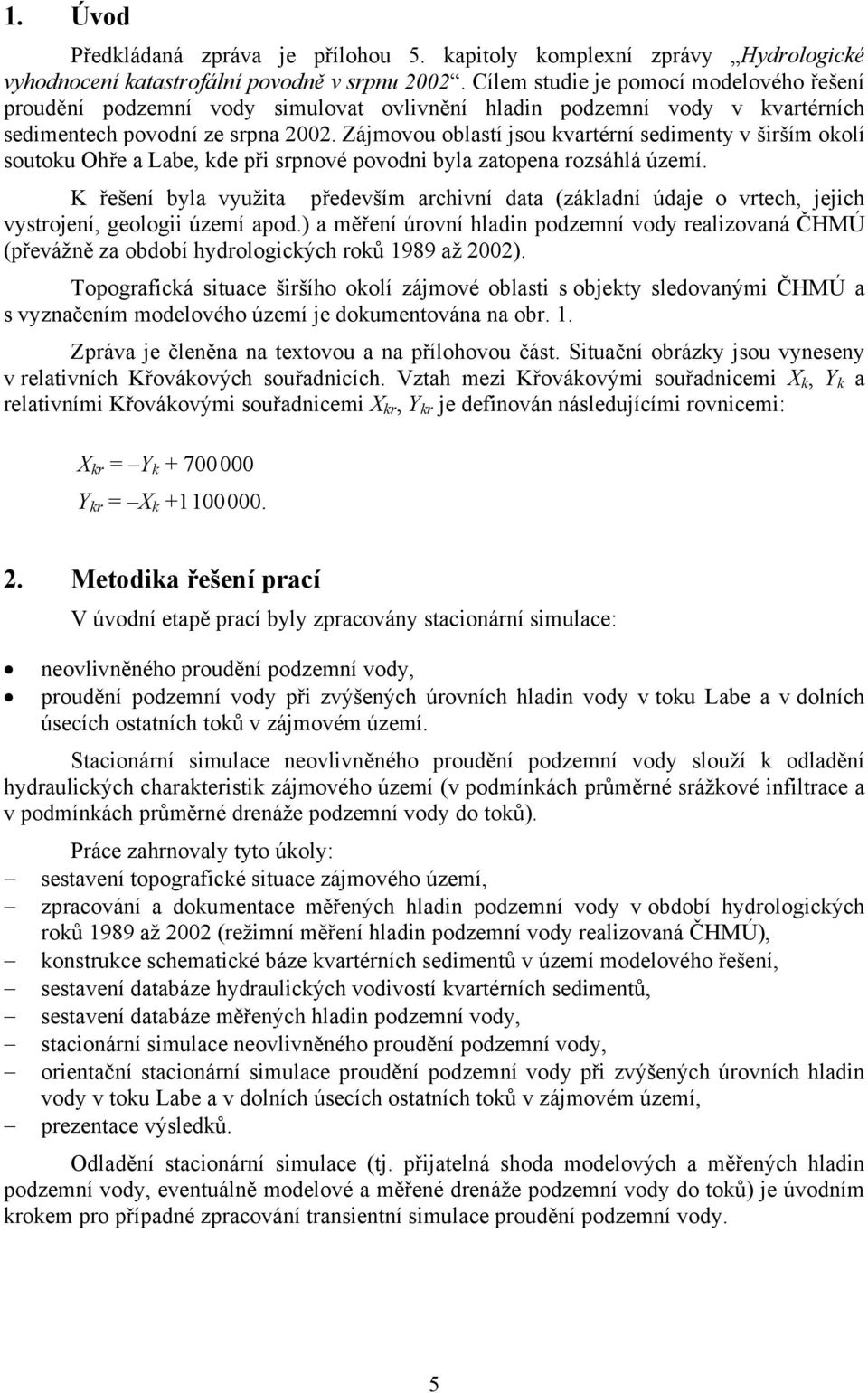 Zájmovou oblastí jsou kvartérní sedimenty v širším okolí soutoku Ohře a Labe, kde při srpnové povodni byla zatopena rozsáhlá území.