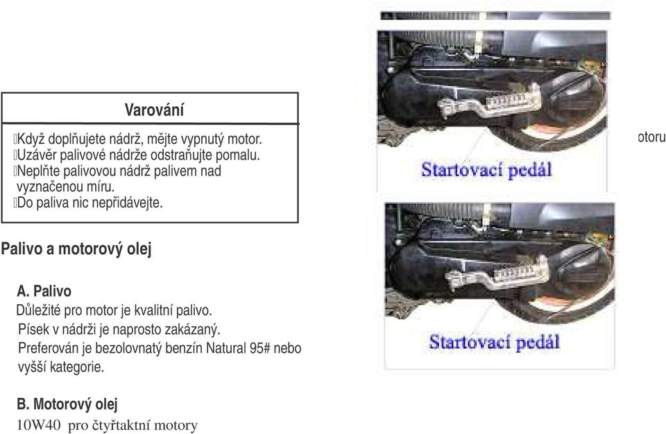 Startovací pedál Startovací pedál slouží k nastartování motoru nakopnutím. Palivo a motorový olej A.