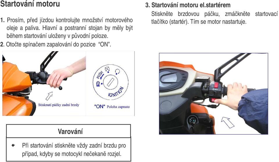 Otote spínaem zapalování do pozice ON. 3. Startování motoru el.