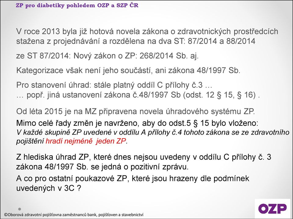 Od léta 2015 je na MZ připravena novela úhradového systému ZP. Mimo celé řady změn je navrženo, aby do odst.5 15 bylo vloženo: V každé skupině ZP uvedené v oddílu A přílohy č.