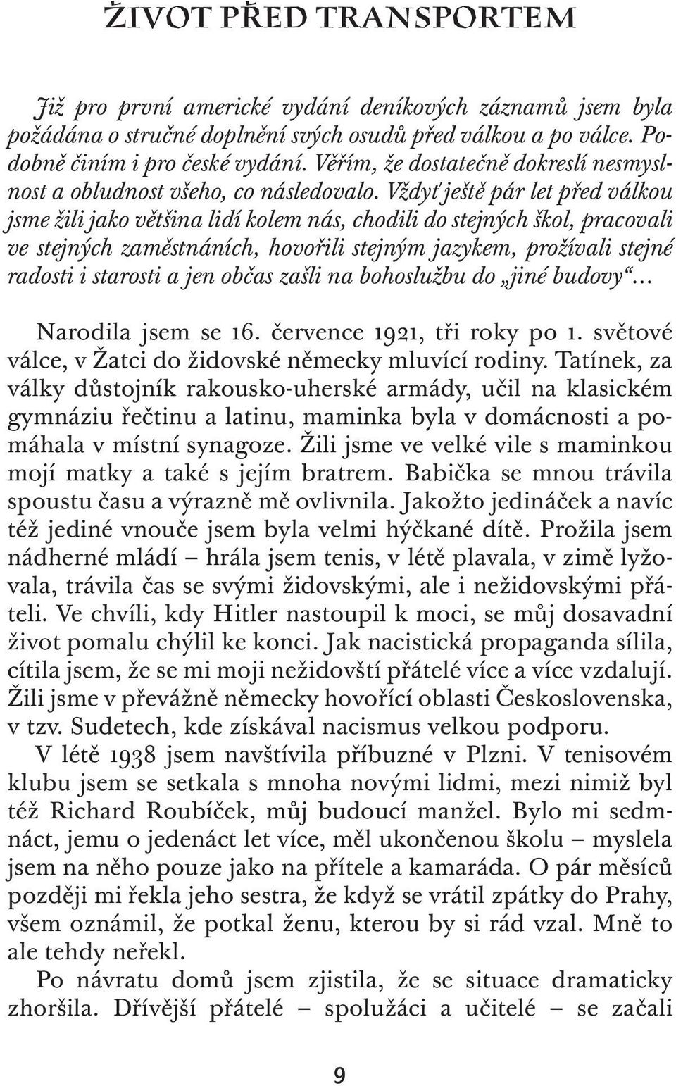 Vždyť ještě pár let před válkou jsme žili jako většina lidí kolem nás, chodili do stejných škol, pracovali ve stejných zaměstnáních, hovořili stejným jazykem, prožívali stejné radosti i starosti a