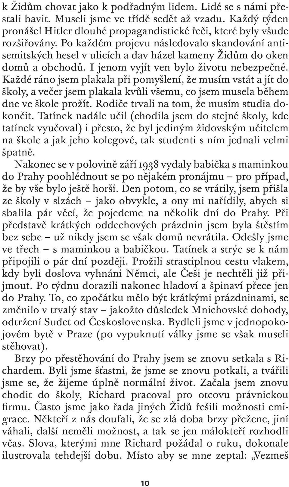 Každé ráno jsem plakala při pomyšlení, že musím vstát a jít do školy, a večer jsem plakala kvůli všemu, co jsem musela během dne ve škole prožít. Rodiče trvali na tom, že musím studia dokončit.