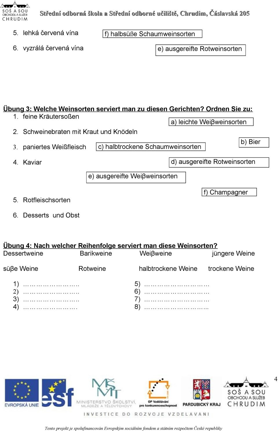 paniertes Weißfleisch c) halbtrockene Schaumweinsorten 4. Kaviar d) ausgereifte Rotweinsorten e) ausgereifte Weiβweinsorten 5. Rotfleischsorten f) Champagner 6.