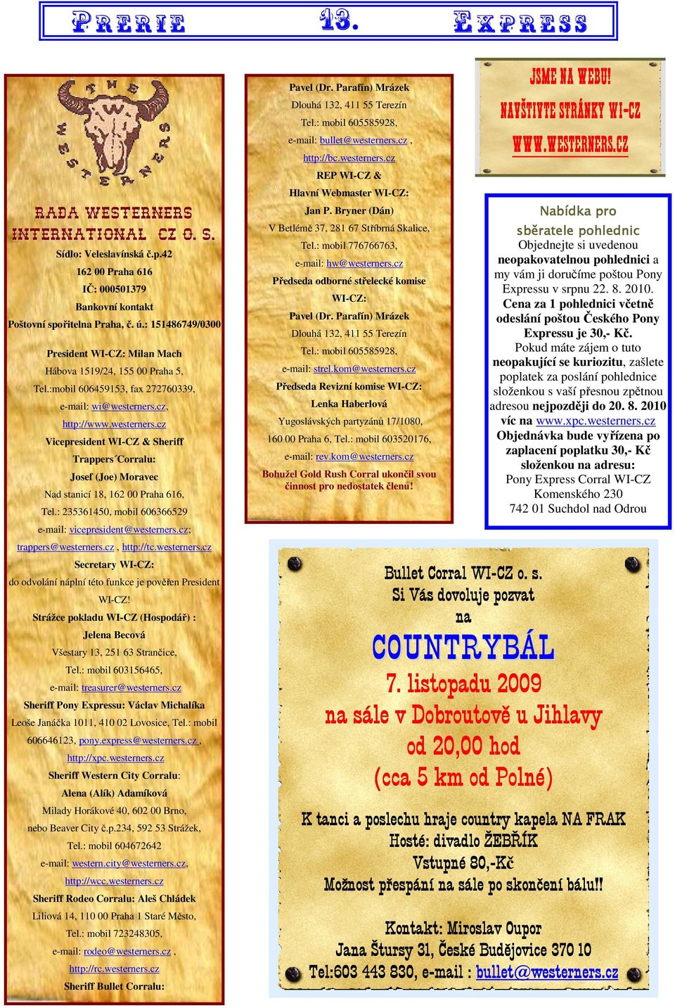 cz, http://www.westerners.cz Vicepresident WI-CZ & Sheriff Trappers Corralu: Josef (Joe) Moravec Nad stanicí 18, 162 00 Praha 616, Tel.: 235361450, mobil 606366529 e-mail: vicepresident@westerners.