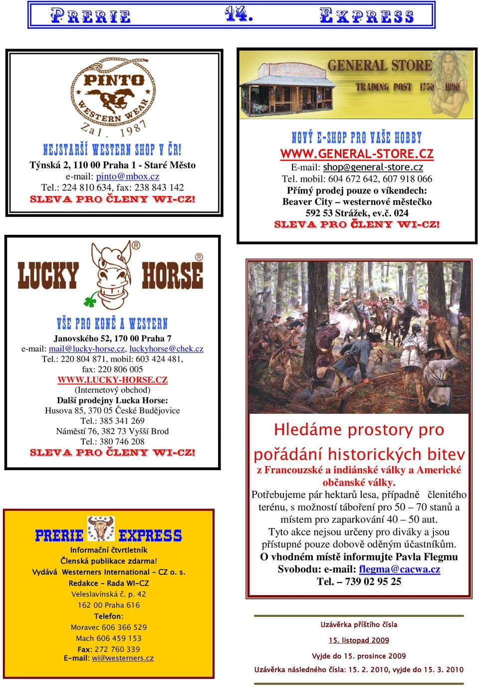 Vše pro koně a western Janovského 52, 170 00 Praha 7 e-mail: mail@lucky-horse.cz, luckyhorse@chek.cz Tel.: 220 804 871, mobil: 603 424 481, fax: 220 806 005 WWW.LUCKY-HORSE.