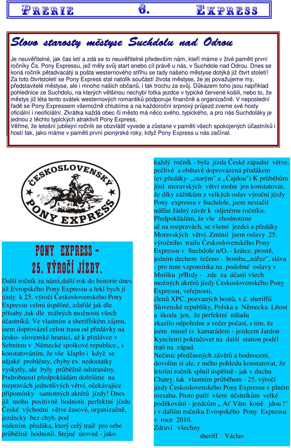 Za toto čtvrtstoletí se Pony Express stal natolik součástí života městyse, že jej považujeme my, představitelé městyse, ale i mnoho našich občanů, i tak trochu za svůj.