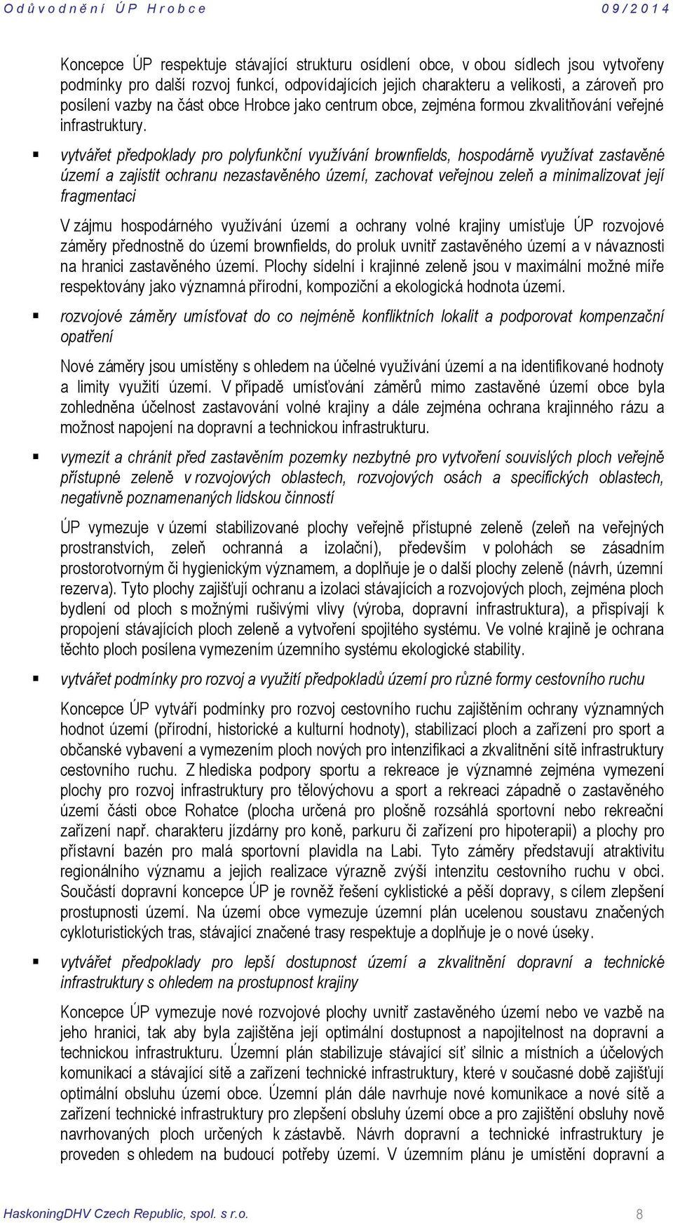 vytvářet předpoklady pro polyfunkční využívání brownfields, hospodárně využívat zastavěné území a zajistit ochranu nezastavěného území, zachovat veřejnou zeleň a minimalizovat její fragmentaci V