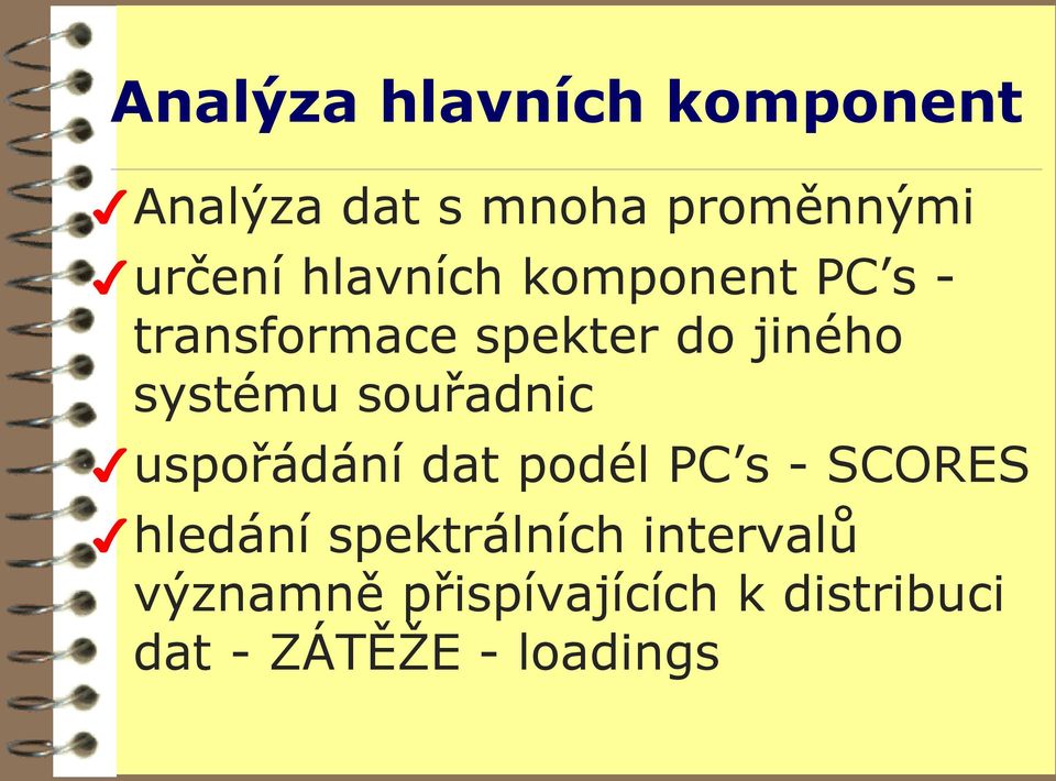 souřadnic uspořádání dat podél PC s - SCORES hledání spektrálních