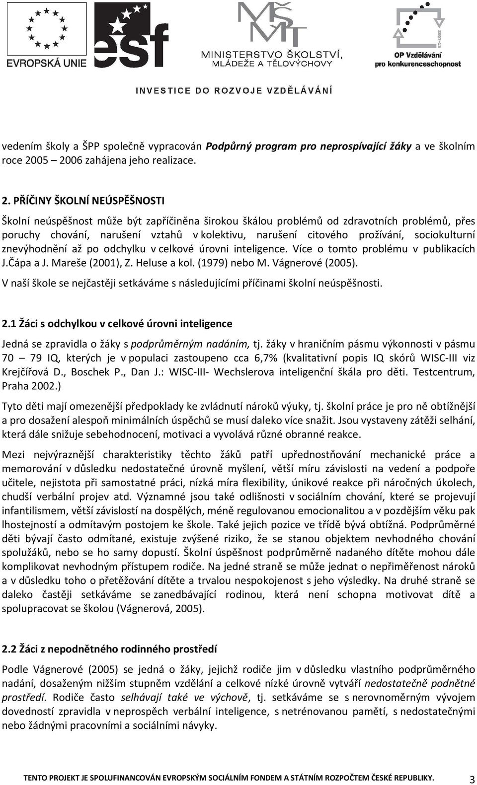 citvéh pržívání, scikulturní znevýhdnění až p dchylku v celkvé úrvni inteligence. Více tmt prblému v publikacích J.Čápa a J. Mareše (2001), Z. Heluse a kl. (1979) neb M. Vágnervé (2005).