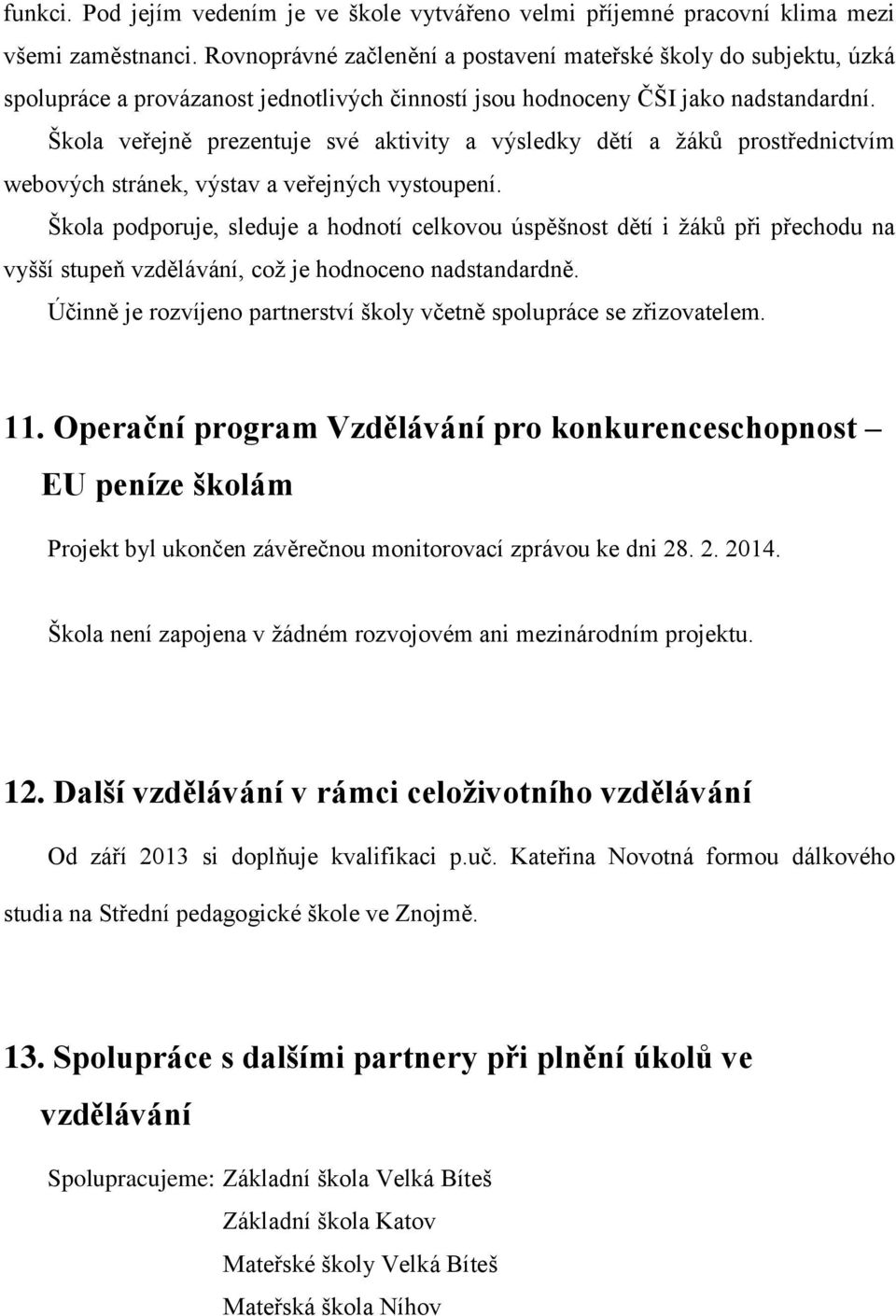 Škola veřejně prezentuje své aktivity a výsledky dětí a žáků prostřednictvím webových stránek, výstav a veřejných vystoupení.