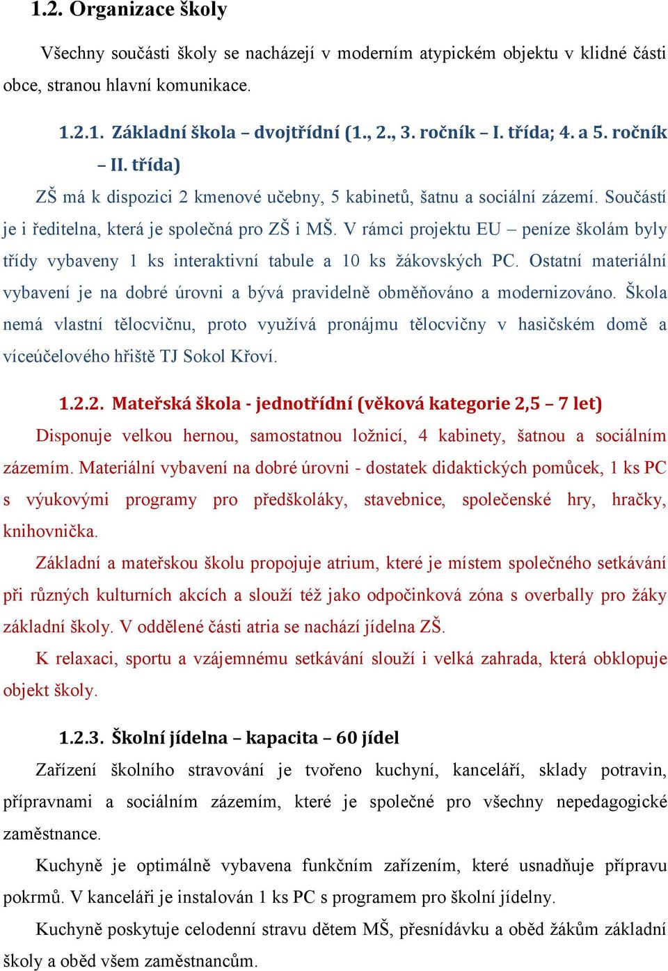 V rámci projektu EU peníze školám byly třídy vybaveny 1 ks interaktivní tabule a 10 ks žákovských PC. Ostatní materiální vybavení je na dobré úrovni a bývá pravidelně obměňováno a modernizováno.