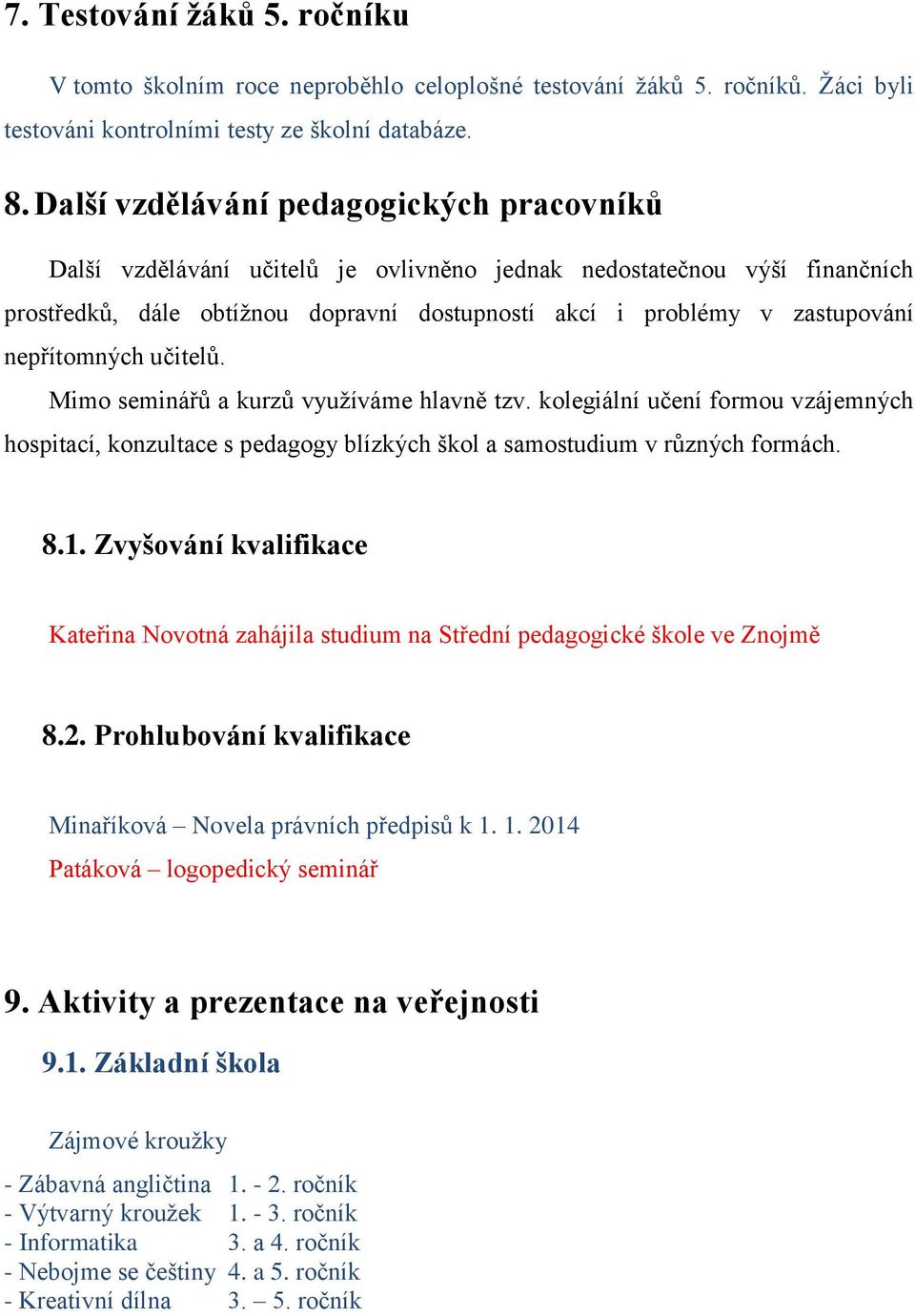 nepřítomných učitelů. Mimo seminářů a kurzů využíváme hlavně tzv. kolegiální učení formou vzájemných hospitací, konzultace s pedagogy blízkých škol a samostudium v různých formách. 8.1.