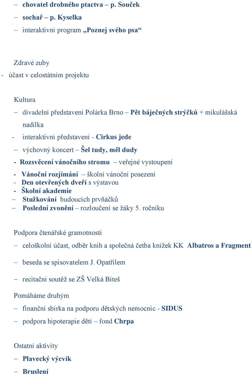 představení - Cirkus jede výchovný koncert Šel tudy, měl dudy - Rozsvěcení vánočního stromu veřejné vystoupení - Vánoční rozjímání školní vánoční posezení - Den otevřených dveří s výstavou - Školní