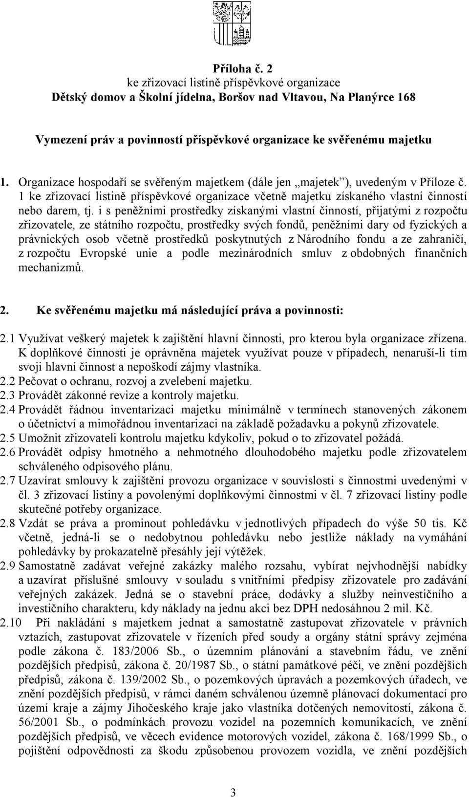 i s peněžními prostředky získanými vlastní činností, přijatými z rozpočtu zřizovatele, ze státního rozpočtu, prostředky svých fondů, peněžními dary od fyzických a právnických osob včetně prostředků