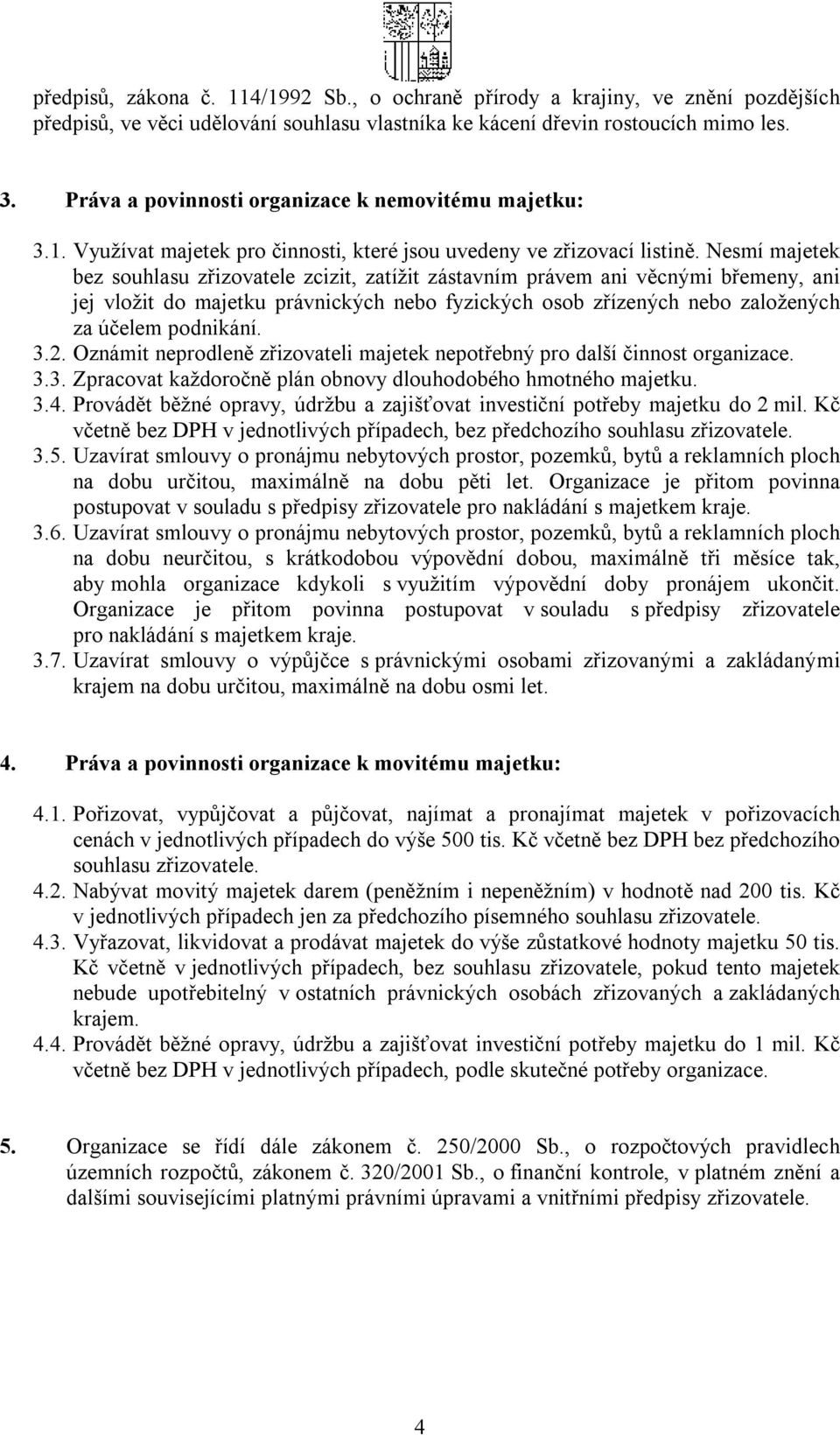 Nesmí majetek bez souhlasu zřizovatele zcizit, zatížit zástavním právem ani věcnými břemeny, ani jej vložit do majetku právnických nebo fyzických osob zřízených nebo založených za účelem podnikání. 3.